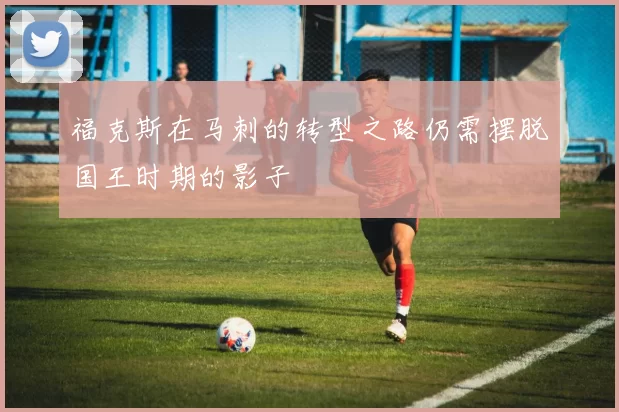福克斯在马刺的转型之路仍需摆脱国王时期的影子